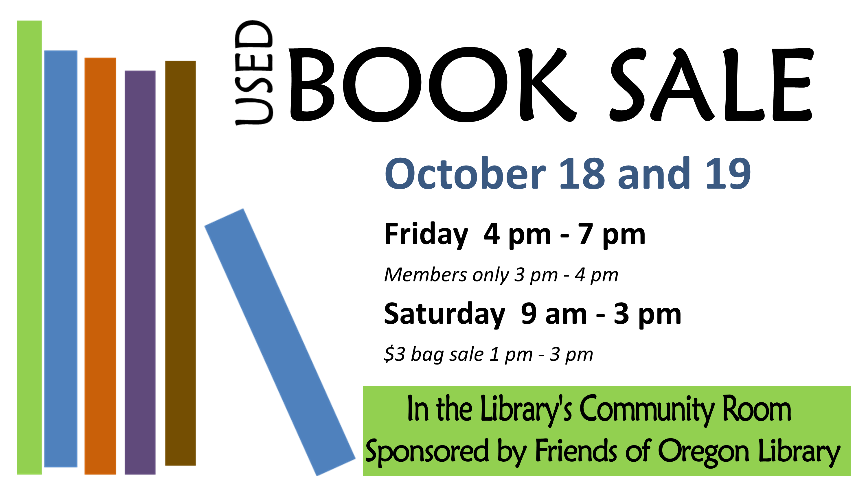 Used Book Sale dates and hours; friday, October 18 from 4pm to 7pm, member only from 3pm-4pm. Saturday, October 19th from 9am to 3pm. $3 bag sale from 1pm to 3 pm